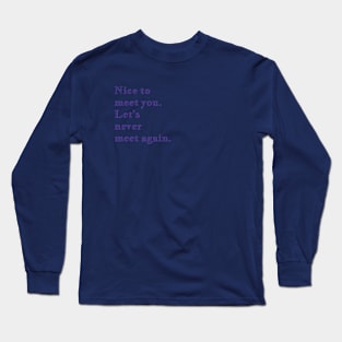 Q Quote | Nice to meet you. Let's never meet again. Long Sleeve T-Shirt